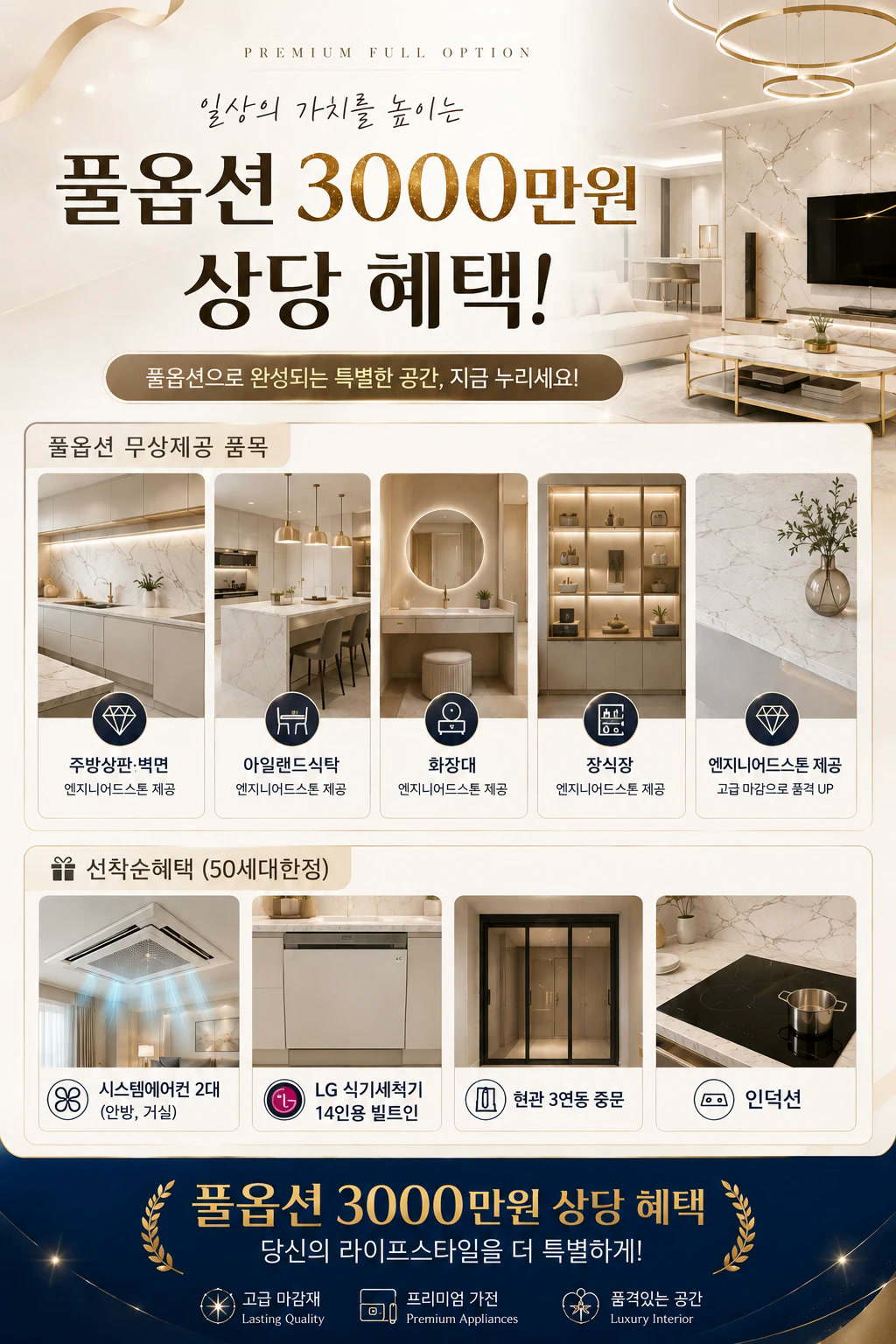 풀옵션 3,000만 원 상당 혜택. 풀옵션 무상 제공 품목: 주방 상판·벽면, 아일랜드 식탁, 화장대, 장식장 엔지니어드스톤. 선착순 혜택(50세대 한정): 시스템에어컨 2대(안방·거실), LG 식기세척기 14인용 빌트인, 현관 3연동 중문, 인덕션